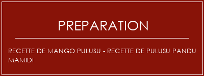 Réalisation de Recette de Mango Pulusu - Recette de Pulusu Pandu Mamidi Recette Indienne Traditionnelle