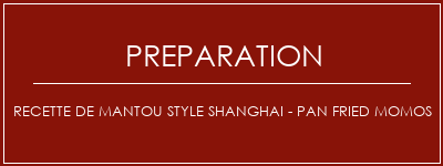 Réalisation de Recette de Mantou Style Shanghai - Pan Fried Momos Recette Indienne Traditionnelle