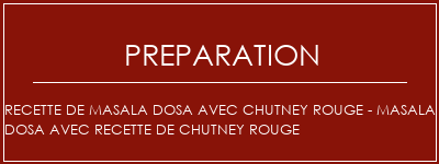 Réalisation de Recette de Masala Dosa avec Chutney rouge - Masala Dosa avec recette de Chutney rouge Recette Indienne Traditionnelle