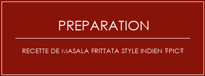 Réalisation de Recette de Masala Frittata Style Indien épicé Recette Indienne Traditionnelle