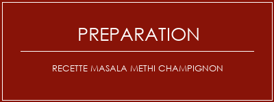 Réalisation de Recette Masala Methi Champignon Recette Indienne Traditionnelle