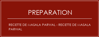 Réalisation de Recette de Masala Parwal - Recette de Masala Parwal Recette Indienne Traditionnelle