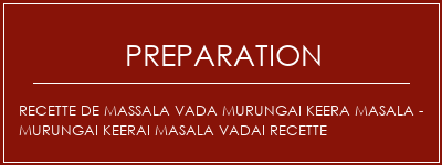 Réalisation de Recette de Massala Vada Murungai Keera Masala - Murungai Keerai Masala Vadai Recette Recette Indienne Traditionnelle