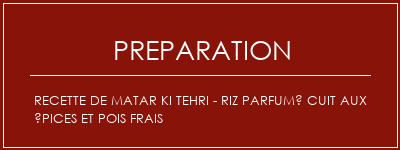 Réalisation de Recette de Matar Ki Tehri - Riz parfumé cuit aux épices et pois frais Recette Indienne Traditionnelle