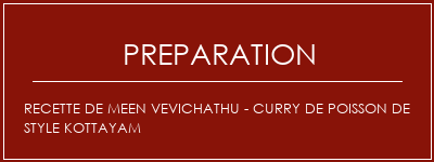 Réalisation de Recette de Meen Vevichathu - Curry de poisson de style Kottayam Recette Indienne Traditionnelle