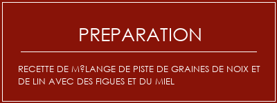 Réalisation de Recette de mélange de piste de graines de noix et de lin avec des figues et du miel Recette Indienne Traditionnelle