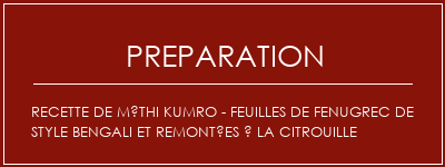 Réalisation de Recette de Méthi Kumro - Feuilles de Fenugrec de style Bengali et remontées à la citrouille Recette Indienne Traditionnelle