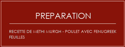 Réalisation de Recette de Methi Murgh - Poulet avec FenuGreek Feuilles Recette Indienne Traditionnelle