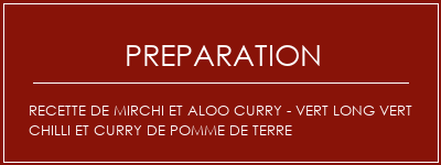 Réalisation de Recette de Mirchi et Aloo Curry - Vert Long Vert Chilli et Curry de pomme de terre Recette Indienne Traditionnelle