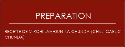 Réalisation de Recette de Mirchi Laahsun Ka Chunda (Chilli Garlic Chunda) Recette Indienne Traditionnelle