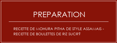 Réalisation de Recette de Mohura Pitha de style Assamais - Recette de boulettes de riz sucré Recette Indienne Traditionnelle