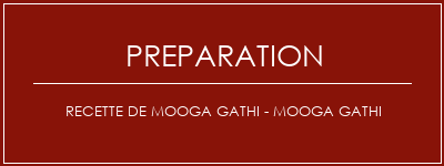Réalisation de Recette de Mooga Gathi - Mooga Gathi Recette Indienne Traditionnelle