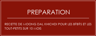 Réalisation de Recette de Moong Dal Khichdi pour les bébés et les tout-petits sur 10 mois Recette Indienne Traditionnelle