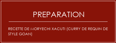 Réalisation de Recette de Moryechi Xacuti (Curry de requin de style Goan) Recette Indienne Traditionnelle