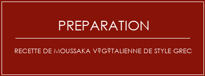 Réalisation de Recette de moussaka végétalienne de style grec Recette Indienne Traditionnelle