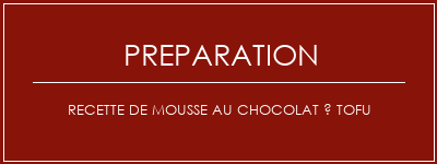 Réalisation de Recette de mousse au chocolat à tofu Recette Indienne Traditionnelle