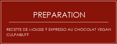 Réalisation de Recette de mousse à expresso au chocolat Vegan culpabilité Recette Indienne Traditionnelle