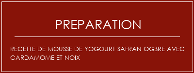 Réalisation de Recette de mousse de yogourt safran ogbre avec cardamome et noix Recette Indienne Traditionnelle