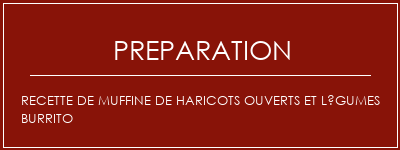 Réalisation de Recette de muffine de haricots ouverts et légumes burrito Recette Indienne Traditionnelle