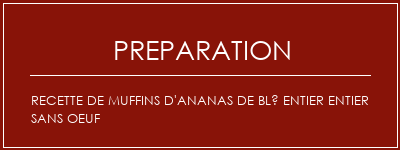 Réalisation de Recette de muffins d'ananas de blé entier entier sans oeuf Recette Indienne Traditionnelle