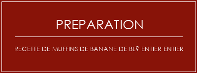 Réalisation de Recette de muffins de banane de blé entier entier Recette Indienne Traditionnelle