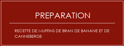 Réalisation de Recette de muffins de bran de banane et de canneberge Recette Indienne Traditionnelle