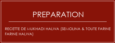 Réalisation de Recette de Mukhadi Halwa (Semolina & Toute Farine Farine Halwa) Recette Indienne Traditionnelle