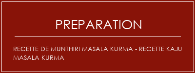 Réalisation de Recette de Munthiri Masala Kurma - Recette Kaju Masala Kurma Recette Indienne Traditionnelle