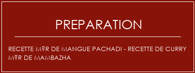 Réalisation de Recette mûr de mangue Pachadi - Recette de curry mûr de Mambazha Recette Indienne Traditionnelle