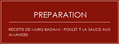 Réalisation de Recette de Murg Badami - Poulet à la sauce aux amandes Recette Indienne Traditionnelle