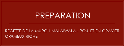 Réalisation de Recette de la Murgh Malaiwala - Poulet en gravier crémeux riche Recette Indienne Traditionnelle