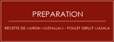 Réalisation de Recette de Murgh Mustallam - Poulet grillé Masala Recette Indienne Traditionnelle