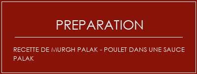 Réalisation de Recette de Murgh Palak - Poulet dans une sauce Palak Recette Indienne Traditionnelle