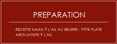 Réalisation de Recette Naan à l'ail au beurre - Pâte plate aromatisée à l'ail Recette Indienne Traditionnelle