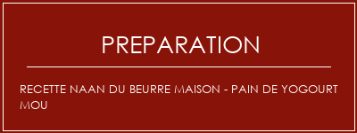 Réalisation de Recette naan du beurre maison - pain de yogourt mou Recette Indienne Traditionnelle