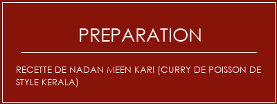 Réalisation de Recette de Nadan Meen Kari (curry de poisson de style kerala) Recette Indienne Traditionnelle