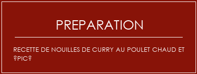 Réalisation de Recette de nouilles de curry au poulet chaud et épicé Recette Indienne Traditionnelle