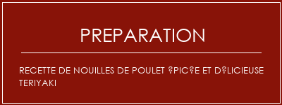 Réalisation de Recette de nouilles de poulet épicée et délicieuse Teriyaki Recette Indienne Traditionnelle