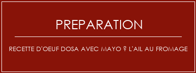 Réalisation de Recette d'oeuf Dosa avec mayo à l'ail au fromage Recette Indienne Traditionnelle