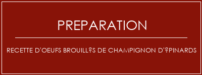 Réalisation de Recette d'oeufs brouillés de champignon d'épinards Recette Indienne Traditionnelle