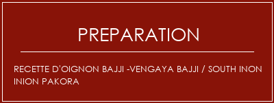 Réalisation de Recette d'oignon Bajji -Vengaya Bajji / South Inon Inion Pakora Recette Indienne Traditionnelle