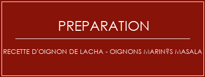 Réalisation de Recette d'oignon de Lacha - Oignons marinés Masala Recette Indienne Traditionnelle