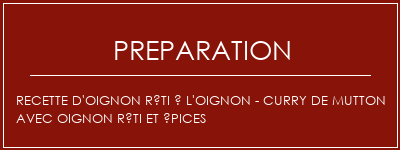 Réalisation de Recette d'oignon rôti à l'oignon - Curry de Mutton avec oignon rôti et épices Recette Indienne Traditionnelle