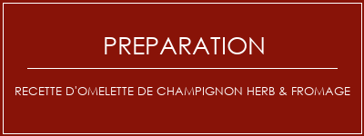 Réalisation de Recette d'omelette de champignon Herb & fromage Recette Indienne Traditionnelle