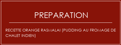 Réalisation de Recette Orange Rasmalai (Pudding au fromage de chalet indien) Recette Indienne Traditionnelle