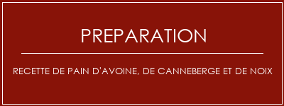 Réalisation de Recette de pain d'avoine, de canneberge et de noix Recette Indienne Traditionnelle