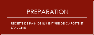 Réalisation de Recette de pain de blé entière de carotte et d'avoine Recette Indienne Traditionnelle