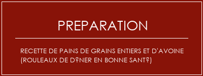 Réalisation de Recette de pains de grains entiers et d'avoine (rouleaux de dîner en bonne santé) Recette Indienne Traditionnelle