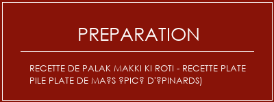 Réalisation de Recette de Palak Makki Ki Roti - Recette plate pile plate de maïs épicé d'épinards) Recette Indienne Traditionnelle