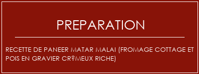 Réalisation de Recette de paneer Matar Malai (fromage cottage et pois en gravier crémeux riche) Recette Indienne Traditionnelle